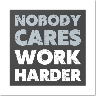 Nobody cares work harder Posters and Art